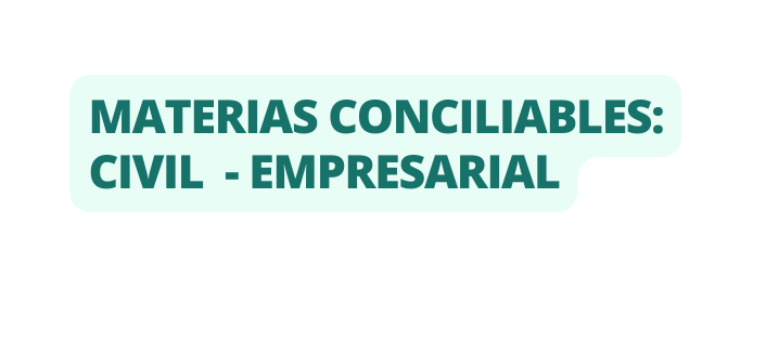 Materias conciliables civil EMPRESARIAL
