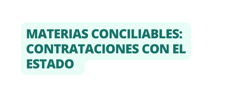 Materias conciliables CONTRATACIONES CON EL ESTADO
